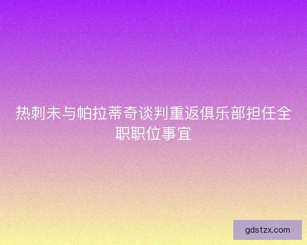 热刺未与帕拉蒂奇谈判重返俱乐部担任全职职位事宜